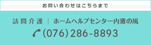 お問い合わせはこちらまで 訪問介護 ホームヘルプセンター内灘の風(076)286-8893